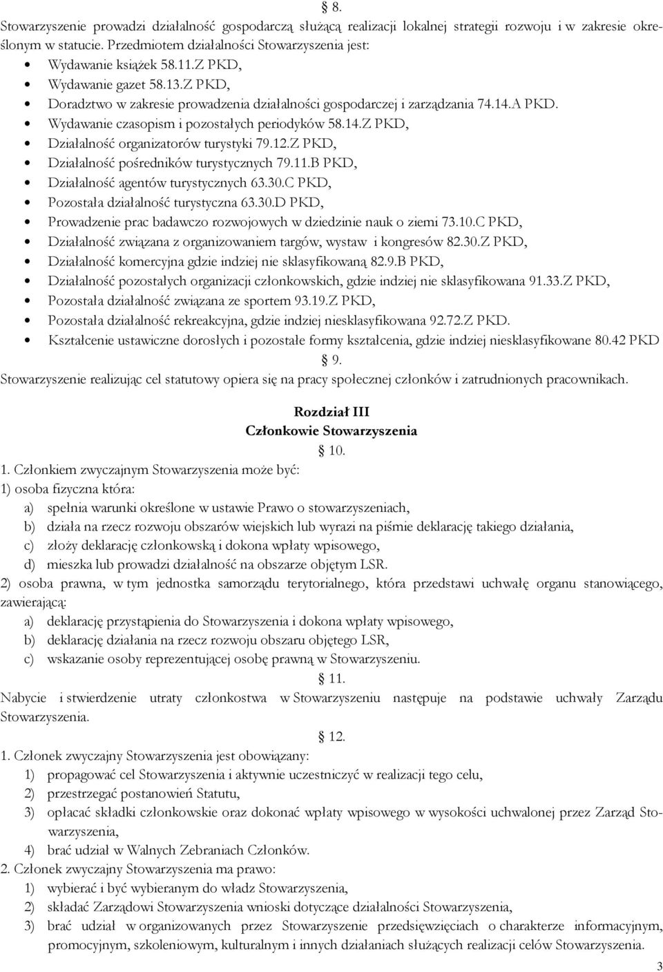 12.Z PKD, Działalność pośredników turystycznych 79.11.B PKD, Działalność agentów turystycznych 63.30.C PKD, Pozostała działalność turystyczna 63.30.D PKD, Prowadzenie prac badawczo rozwojowych w dziedzinie nauk o ziemi 73.