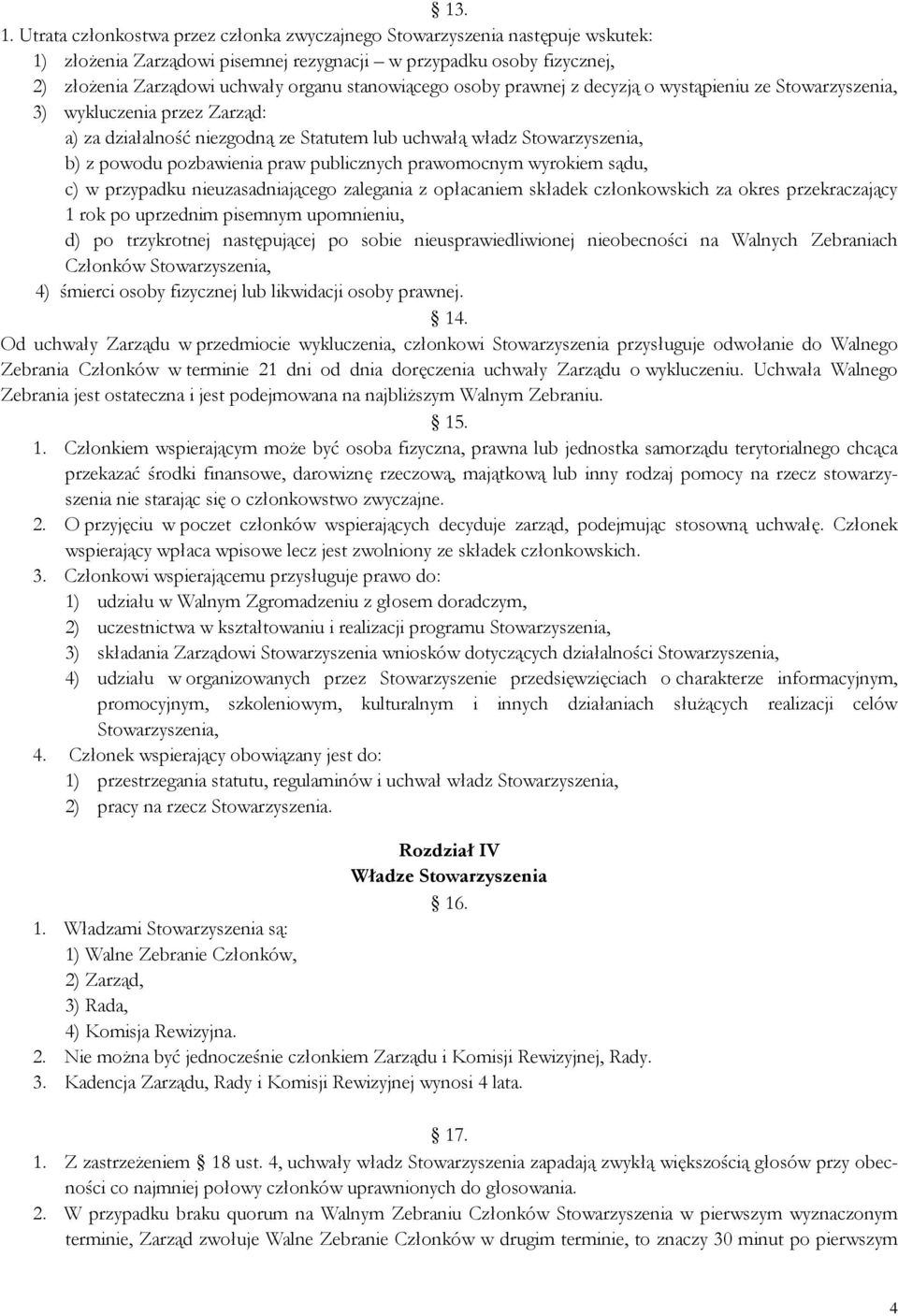 osoby prawnej z decyzją o wystąpieniu ze Stowarzyszenia, 3) wykluczenia przez Zarząd: a) za działalność niezgodną ze Statutem lub uchwałą władz Stowarzyszenia, b) z powodu pozbawienia praw