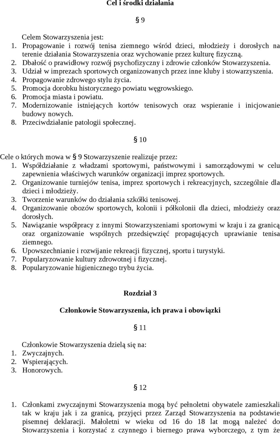 Dbałość o prawidłowy rozwój psychofizyczny i zdrowie członków Stowarzyszenia. 3. Udział w imprezach sportowych organizowanych przez inne kluby i stowarzyszenia. 4. Propagowanie zdrowego stylu życia.