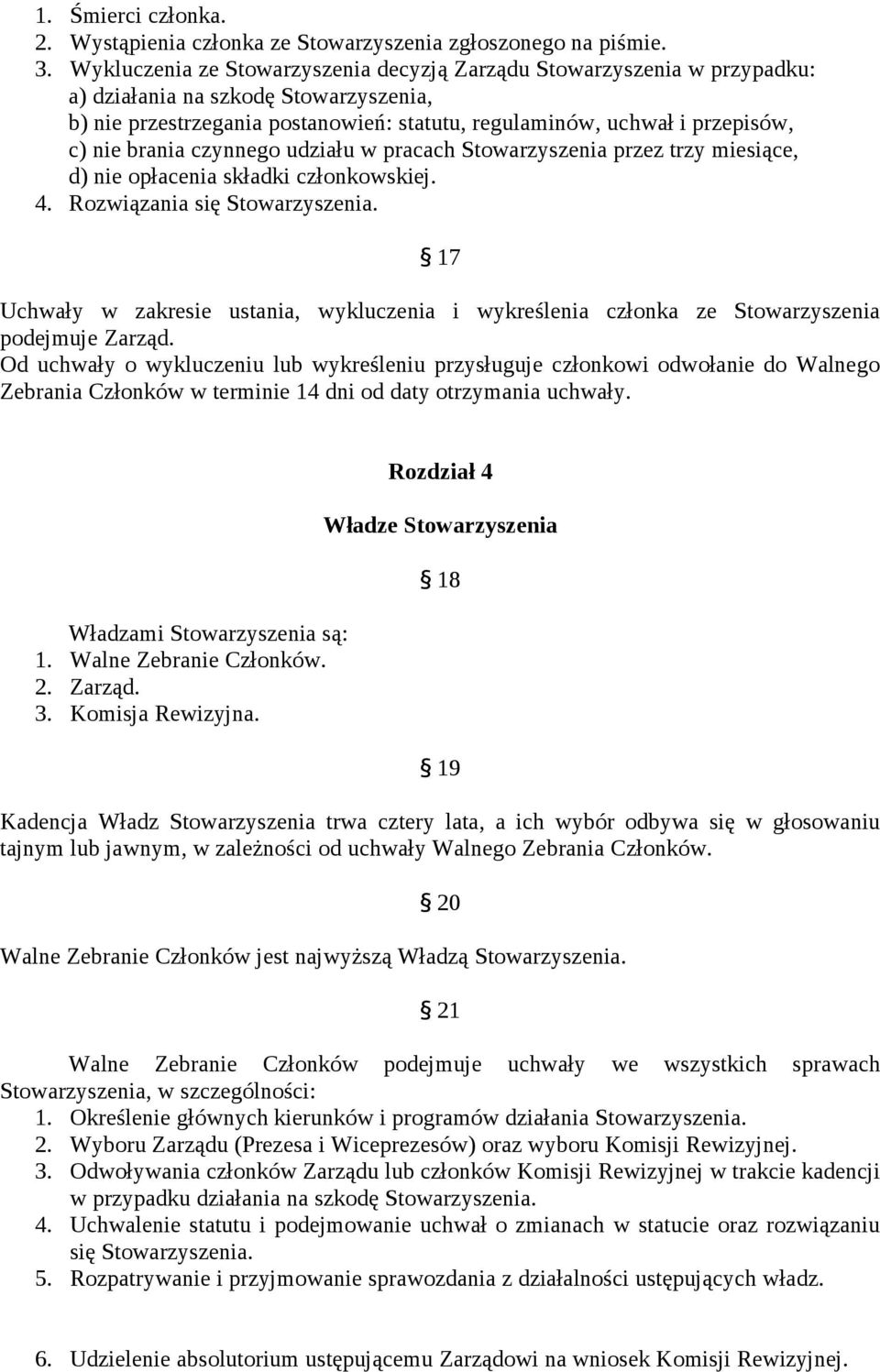 brania czynnego udziału w pracach Stowarzyszenia przez trzy miesiące, d) nie opłacenia składki członkowskiej. 4. Rozwiązania się Stowarzyszenia.