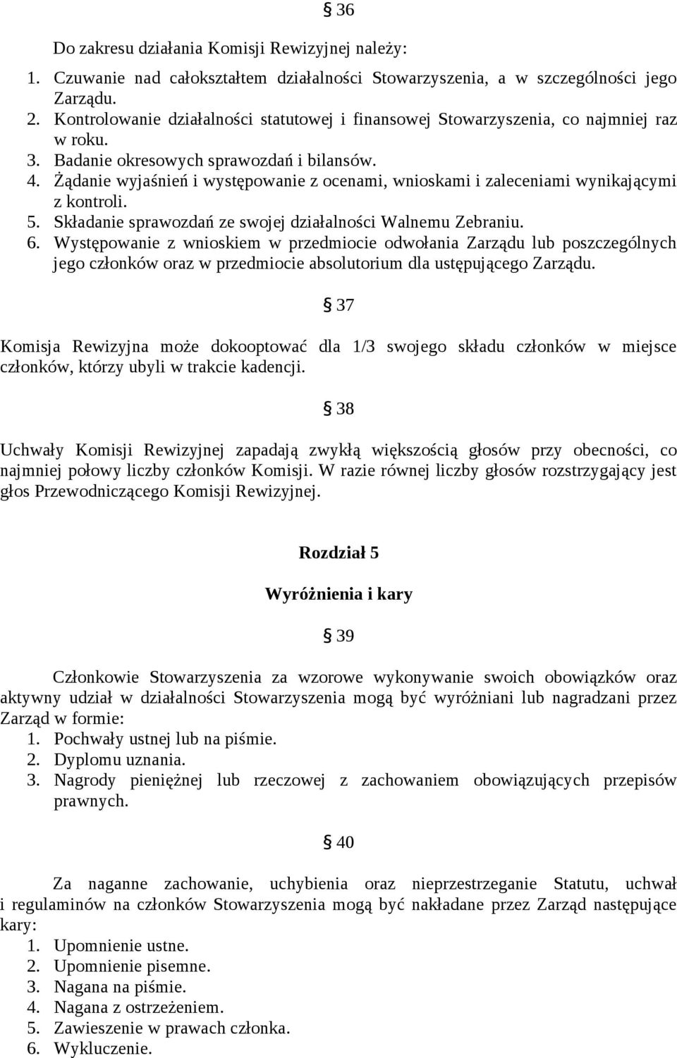 Żądanie wyjaśnień i występowanie z ocenami, wnioskami i zaleceniami wynikającymi z kontroli. 5. Składanie sprawozdań ze swojej działalności Walnemu Zebraniu. 6.