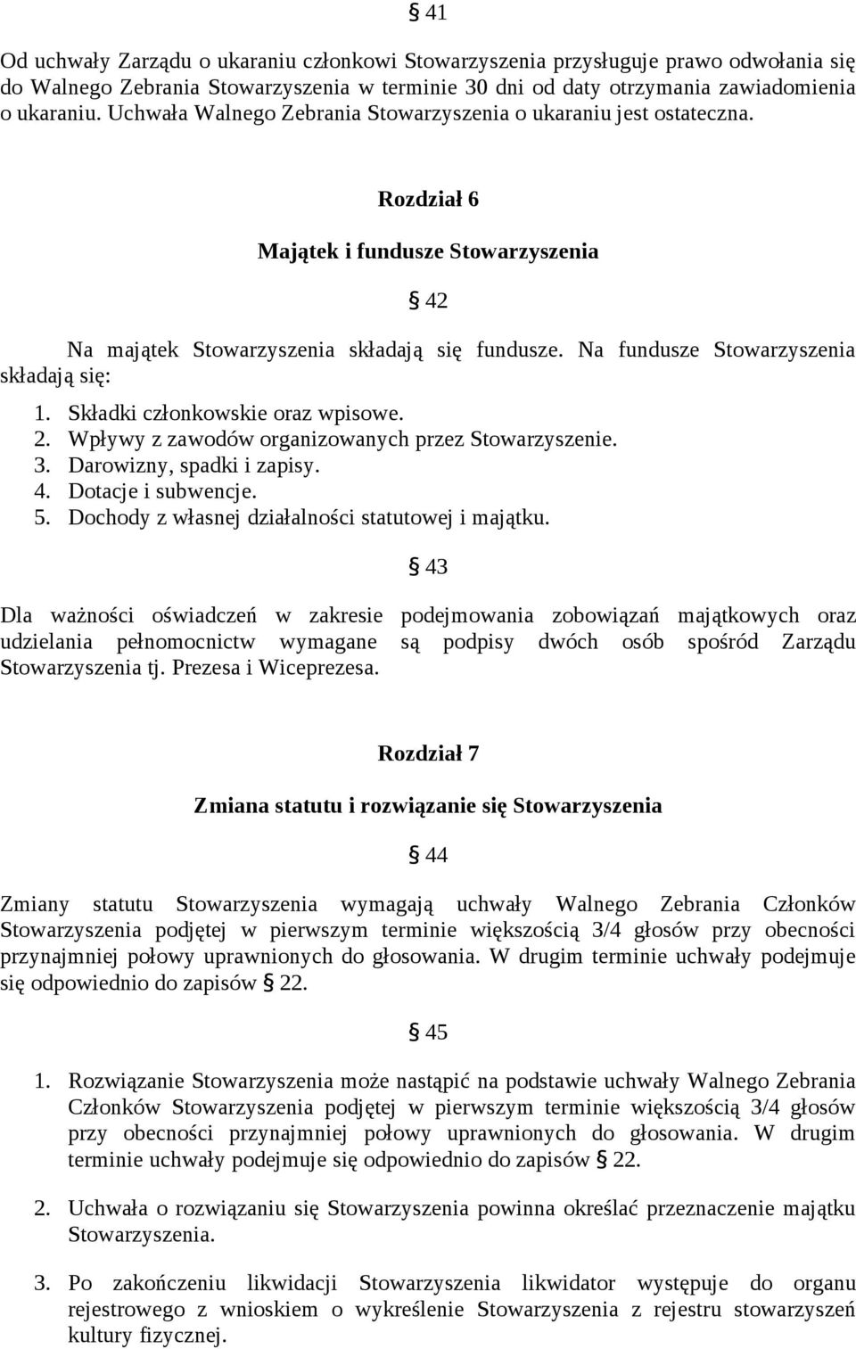 Na fundusze Stowarzyszenia składają się: 1. Składki członkowskie oraz wpisowe. 2. Wpływy z zawodów organizowanych przez Stowarzyszenie. 3. Darowizny, spadki i zapisy. 4. Dotacje i subwencje. 5.