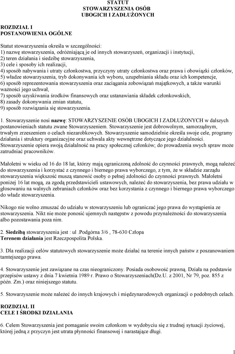 członków, 5) władze stowarzyszenia, tryb dokonywania ich wyboru, uzupełniania składu oraz ich kompetencje, 6) sposób reprezentowania stowarzyszenia oraz zaciągania zobowiązań majątkowych, a także