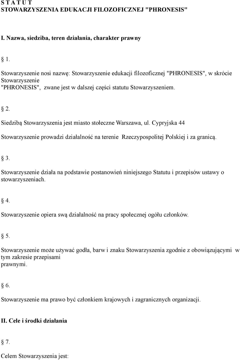 Siedzibą Stowarzyszenia jest miasto stołeczne Warszawa, ul. Cypryjska 44 Stowarzyszenie prowadzi działalność na terenie Rzeczypospolitej Polskiej i za granicą. 3.