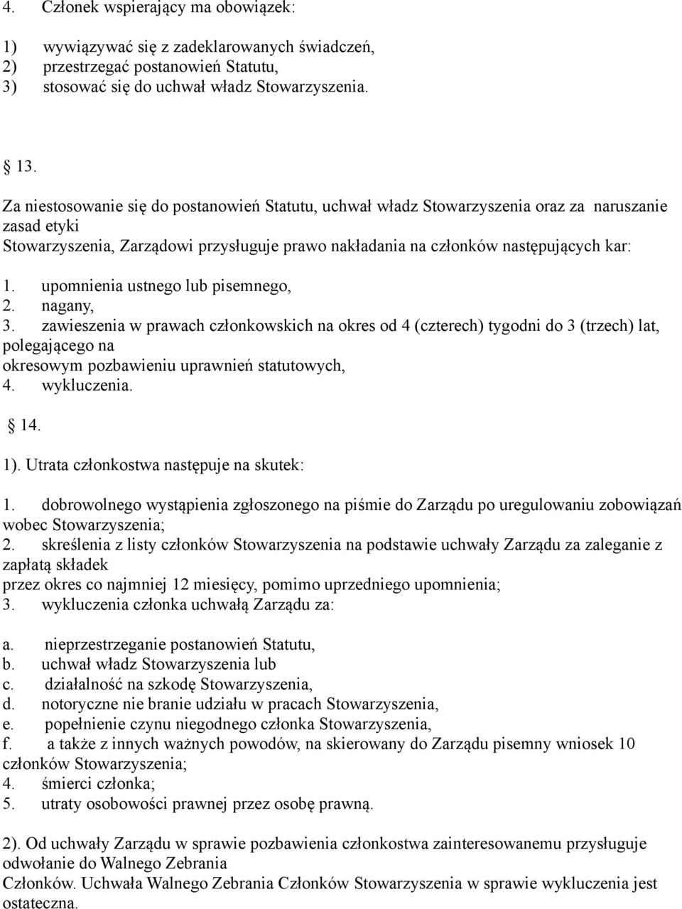 upomnienia ustnego lub pisemnego, 2. nagany, 3. zawieszenia w prawach członkowskich na okres od 4 (czterech) tygodni do 3 (trzech) lat, polegającego na okresowym pozbawieniu uprawnień statutowych, 4.