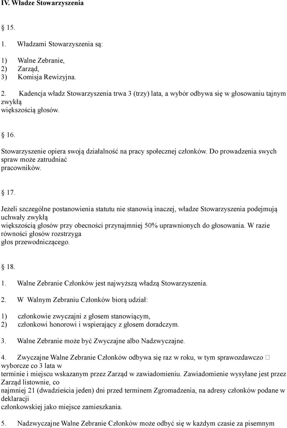 Jeżeli szczególne postanowienia statutu nie stanowią inaczej, władze Stowarzyszenia podejmują uchwały zwykłą większością głosów przy obecności przynajmniej 50% uprawnionych do głosowania.