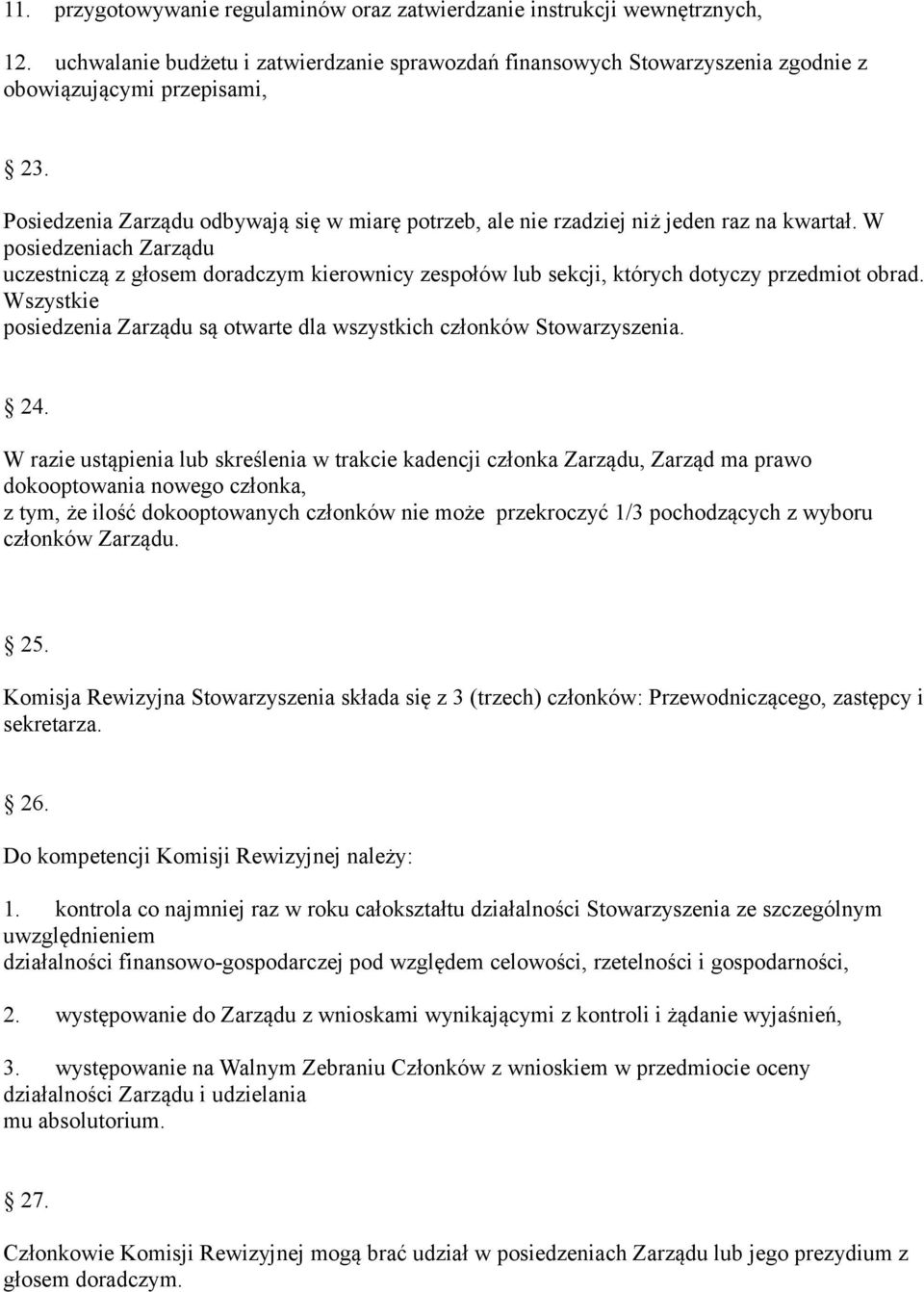 W posiedzeniach Zarządu uczestniczą z głosem doradczym kierownicy zespołów lub sekcji, których dotyczy przedmiot obrad. Wszystkie posiedzenia Zarządu są otwarte dla wszystkich członków Stowarzyszenia.