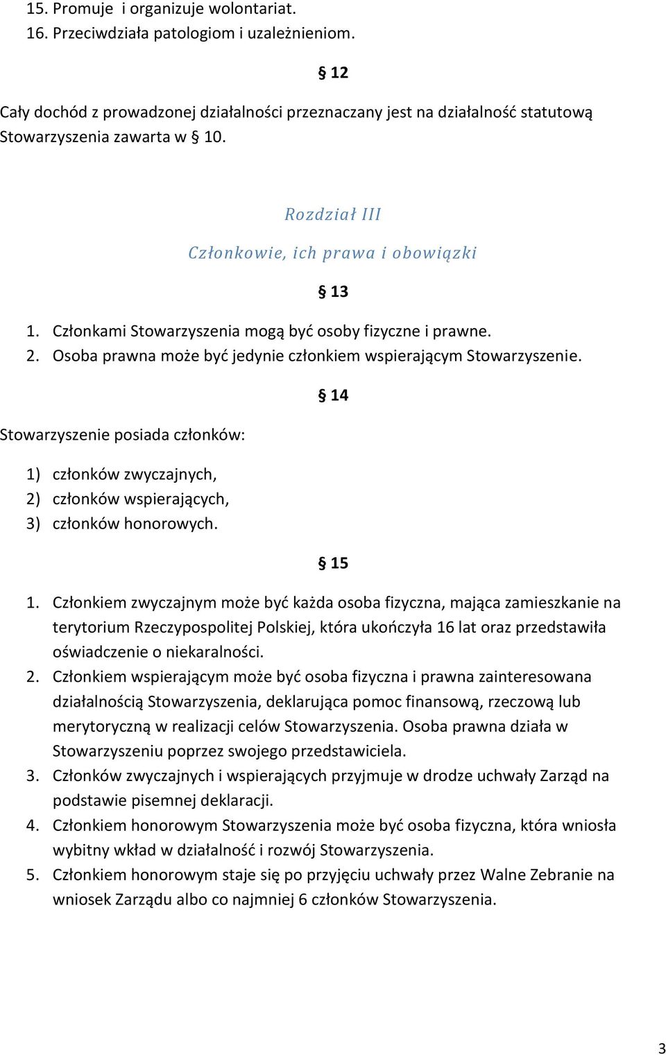 Stowarzyszenie posiada członków: 1) członków zwyczajnych, 2) członków wspierających, 3) członków honorowych. 14 15 1.