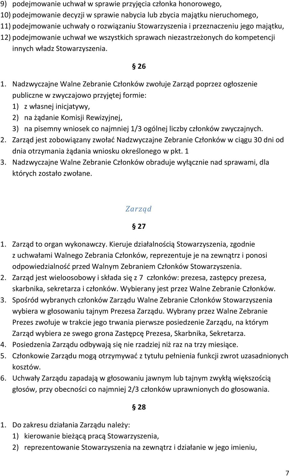 Nadzwyczajne Walne Zebranie Członków zwołuje Zarząd poprzez ogłoszenie publiczne w zwyczajowo przyjętej formie: 1) z własnej inicjatywy, 2) na żądanie Komisji Rewizyjnej, 3) na pisemny wniosek co