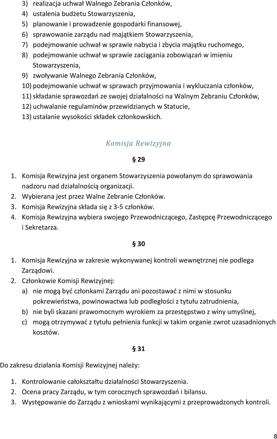 podejmowanie uchwał w sprawach przyjmowania i wykluczania członków, 11) składanie sprawozdao ze swojej działalności na Walnym Zebraniu Członków, 12) uchwalanie regulaminów przewidzianych w Statucie,