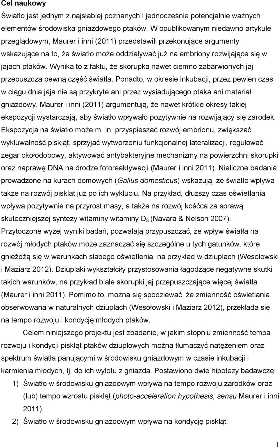 Wynika to z faktu, że skorupka nawet ciemno zabarwionych jaj przepuszcza pewną część światła.