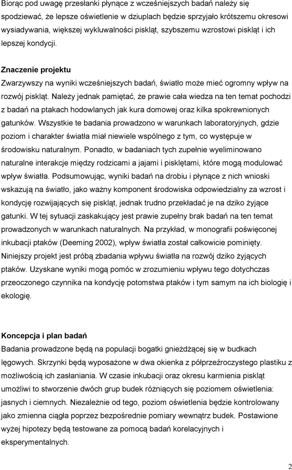 Należy jednak pamiętać, że prawie cała wiedza na ten temat pochodzi z badań na ptakach hodowlanych jak kura domowej oraz kilka spokrewnionych gatunków.