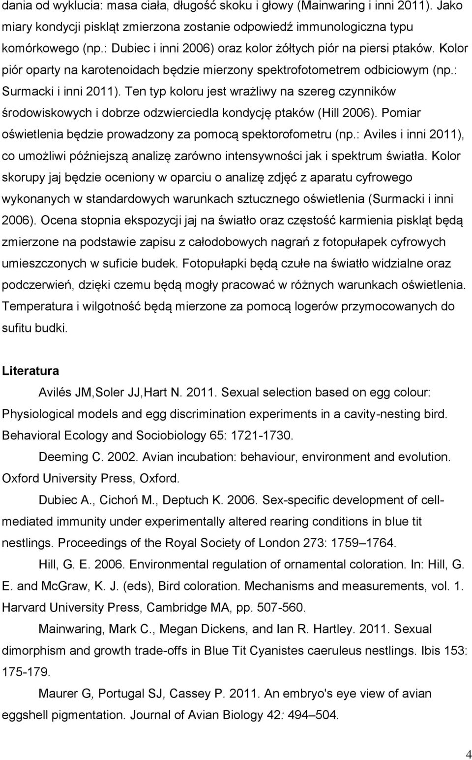 Ten typ koloru jest wrażliwy na szereg czynników środowiskowych i dobrze odzwierciedla kondycję ptaków (Hill 2006). Pomiar oświetlenia będzie prowadzony za pomocą spektorofometru (np.