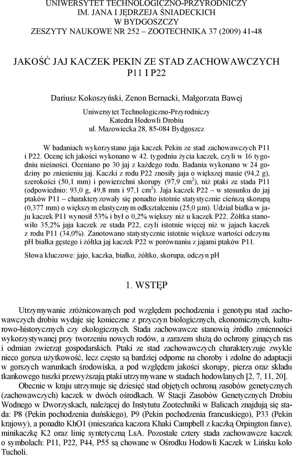 Bawej Uniwersytet Technologiczno-Przyrodniczy Katedra Hodowli Drobiu ul. Mazowiecka 28, 85-084 Bydgoszcz W badaniach wykorzystano jaja kaczek Pekin ze stad zachowawczych P11 i P22.