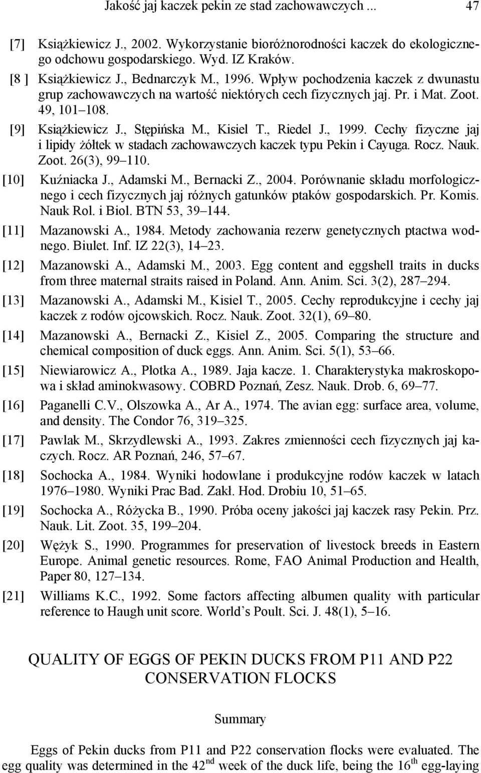 , Riedel J., 1999. Cechy fizyczne jaj i lipidy żółtek w stadach zachowawczych kaczek typu Pekin i Cayuga. Rocz. Nauk. Zoot. 26(3), 99 110. [10] Kuźniacka J., Adamski M., Bernacki Z., 2004.