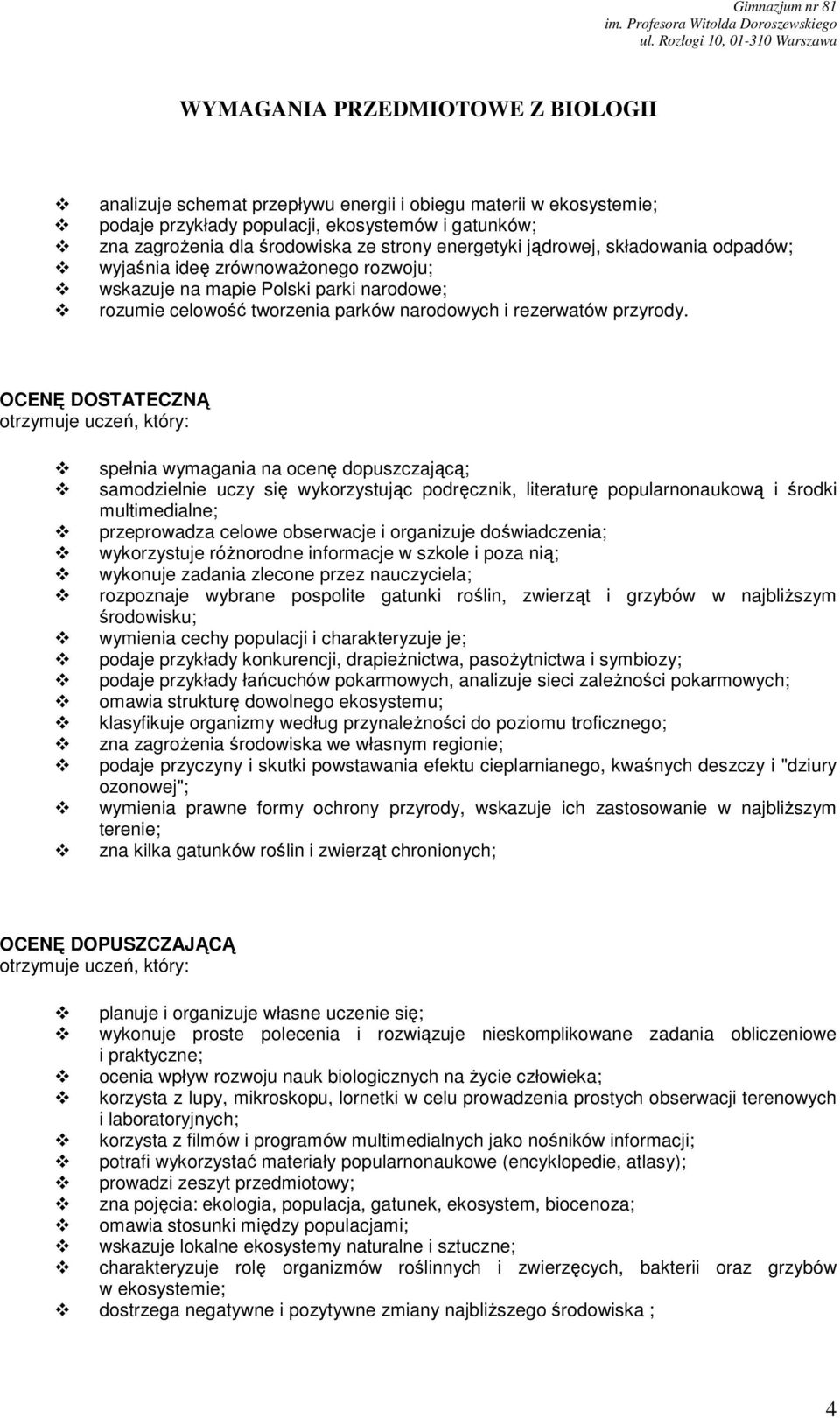 OCENĘ DOSTATECZNĄ spełnia wymagania na ocenę dopuszczającą; samodzielnie uczy się wykorzystując podręcznik, literaturę popularnonaukową i środki multimedialne; przeprowadza celowe obserwacje i