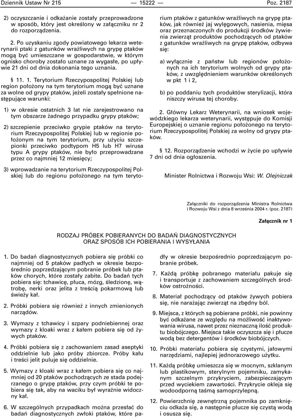 87 2) oczyszczanie i odka anie zosta y przeprowadzone w sposób, który jest okreêlony w za àczniku nr 2 do rozporzàdzenia. 2. Po uzyskaniu zgody powiatowego lekarza weterynarii ptaki z gatunków wra