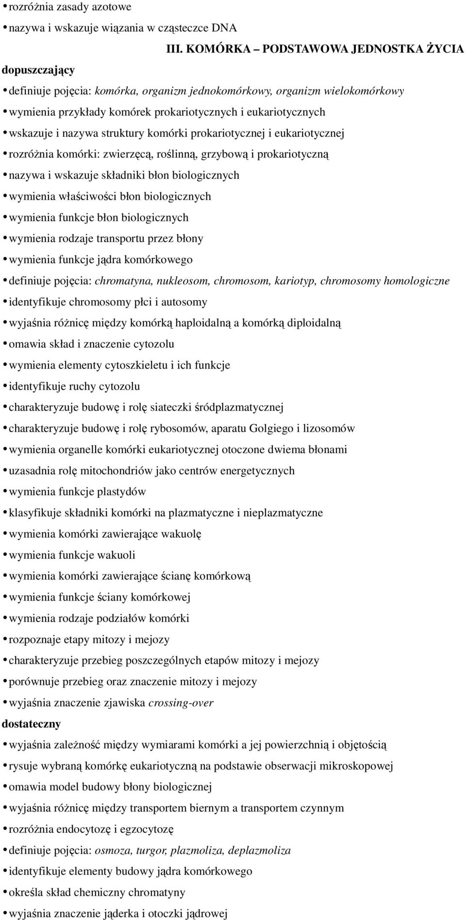 nazywa struktury komórki prokariotycznej i eukariotycznej rozróŝnia komórki: zwierzęcą, roślinną, grzybową i prokariotyczną nazywa i wskazuje składniki błon biologicznych wymienia właściwości błon