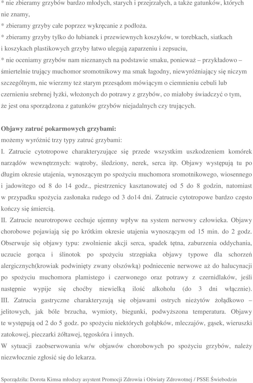 podstawie smaku, ponieważ przykładowo śmiertelnie trujący muchomor sromotnikowy ma smak łagodny, niewyróżniający się niczym szczególnym, nie wierzmy też starym przesądom mówiącym o ciemnieniu cebuli