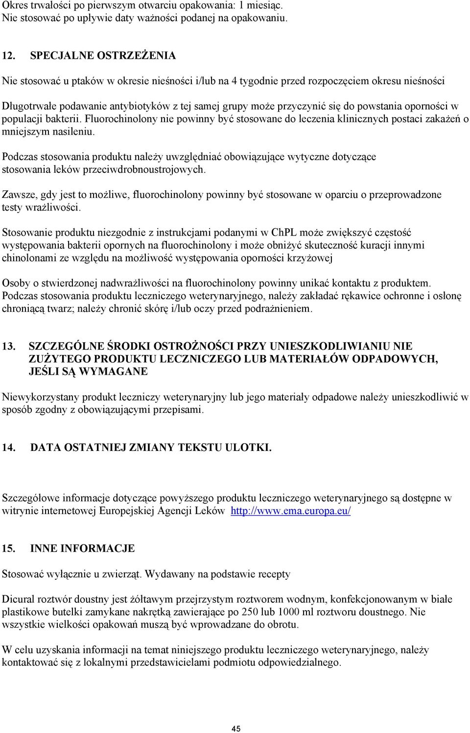 powstania oporności w populacji bakterii. Fluorochinolony nie powinny być stosowane do leczenia klinicznych postaci zakażeń o mniejszym nasileniu.