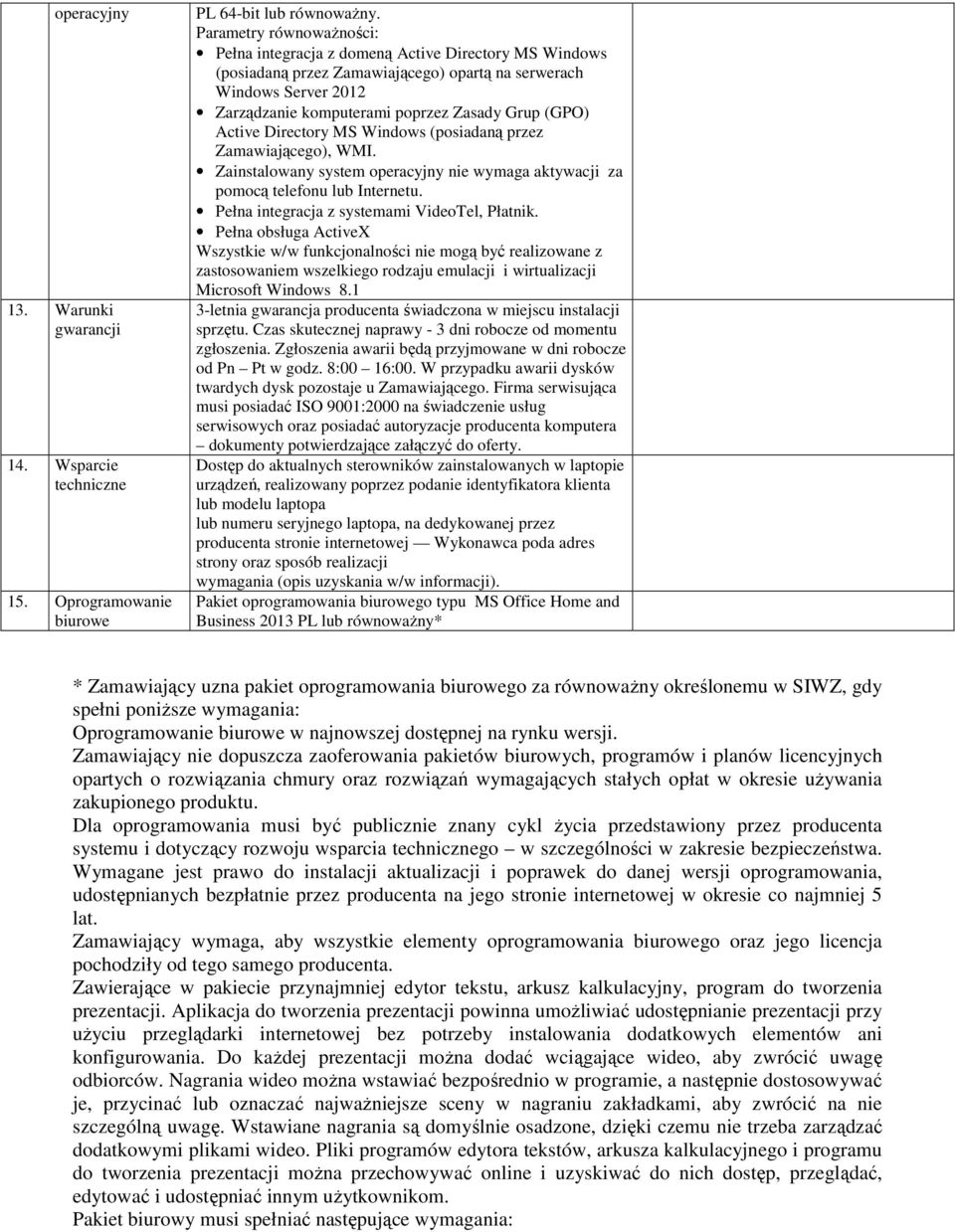 (GPO) Active Directory MS Windows (posiadaną przez Zamawiającego), WMI. Zainstalowany system operacyjny nie wymaga aktywacji za pomocą telefonu lub Internetu.