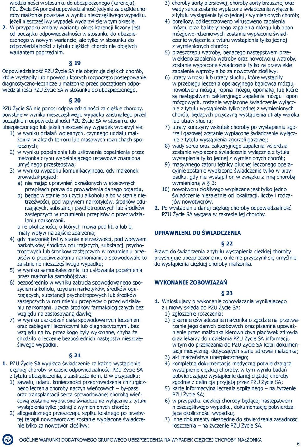 W przypadku zmiany wariantu okres karencji liczony jest od początku odpowiedzialności w stosunku do ubezpieczonego w nowym wariancie, ale tylko w stosunku do odpowiedzialności z tytułu ciężkich