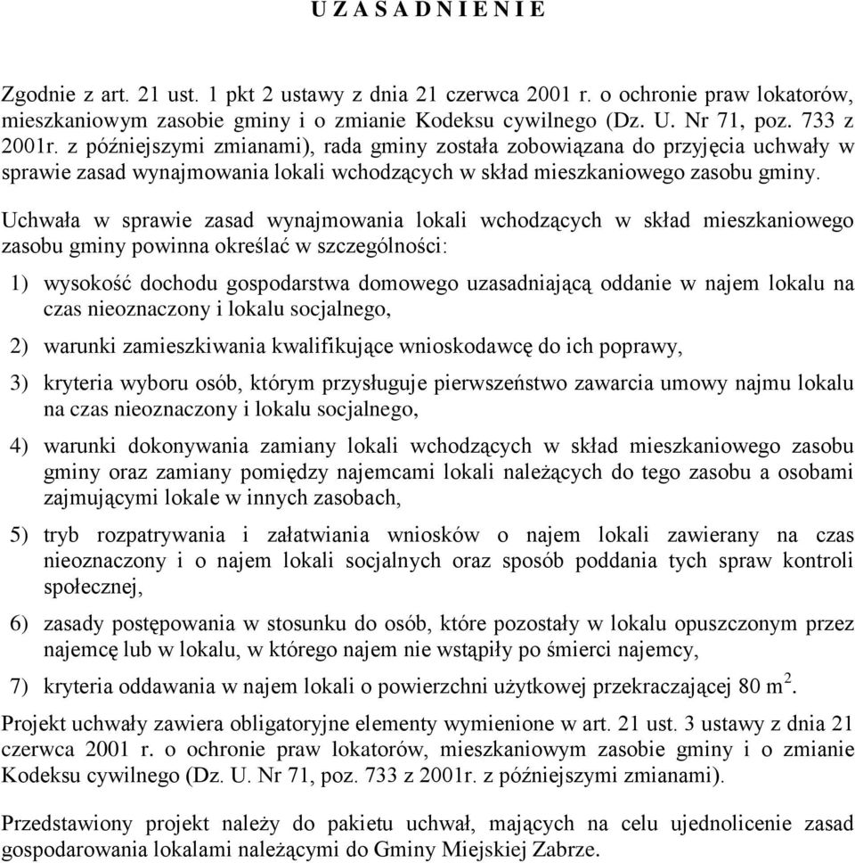 Uchwała w sprawie zasad wynajmowania lokali wchodzących w skład mieszkaniowego zasobu gminy powinna określać w szczególności: 1) wysokość dochodu gospodarstwa domowego uzasadniającą oddanie w najem