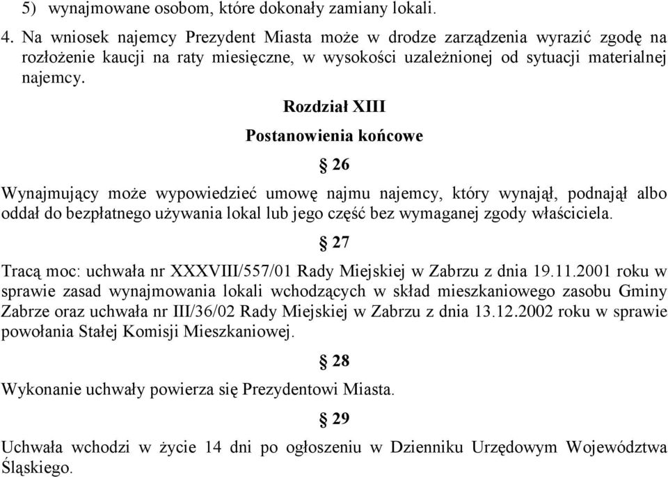 Rozdział XIII Postanowienia końcowe 26 Wynajmujący może wypowiedzieć umowę najmu najemcy, który wynajął, podnajął albo oddał do bezpłatnego używania lokal lub jego część bez wymaganej zgody