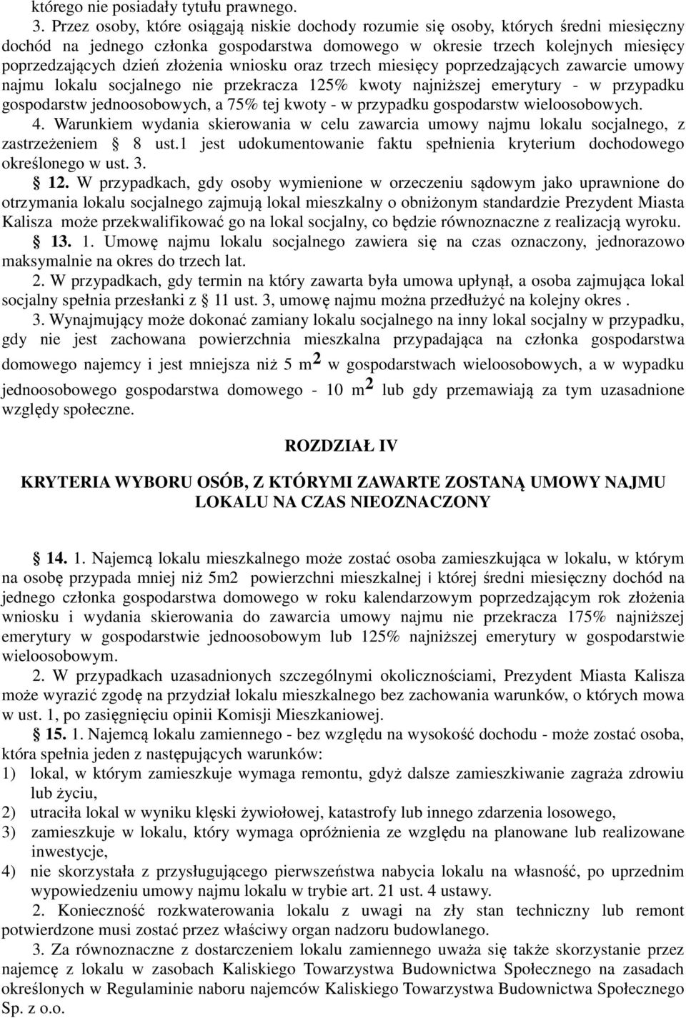 złożenia wniosku oraz trzech miesięcy poprzedzających zawarcie umowy najmu lokalu socjalnego nie przekracza 125% kwoty najniższej emerytury - w przypadku gospodarstw jednoosobowych, a 75% tej kwoty -