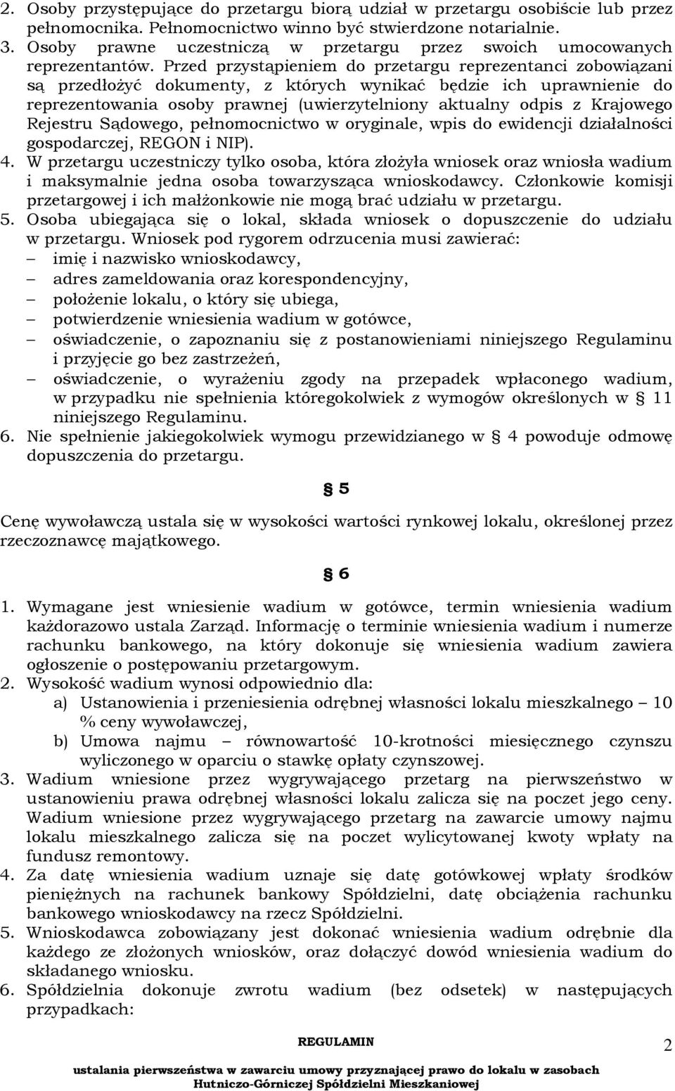 Przed przystąpieniem do przetargu reprezentanci zobowiązani są przedłożyć dokumenty, z których wynikać będzie ich uprawnienie do reprezentowania osoby prawnej (uwierzytelniony aktualny odpis z