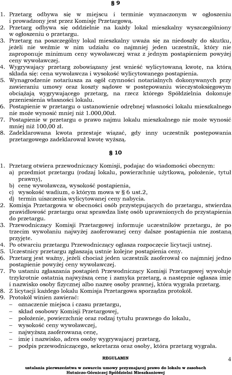 Przetarg na poszczególny lokal mieszkalny uważa się za niedoszły do skutku, jeżeli nie weźmie w nim udziału co najmniej jeden uczestnik, który nie zaproponuje minimum ceny wywoławczej wraz z jednym