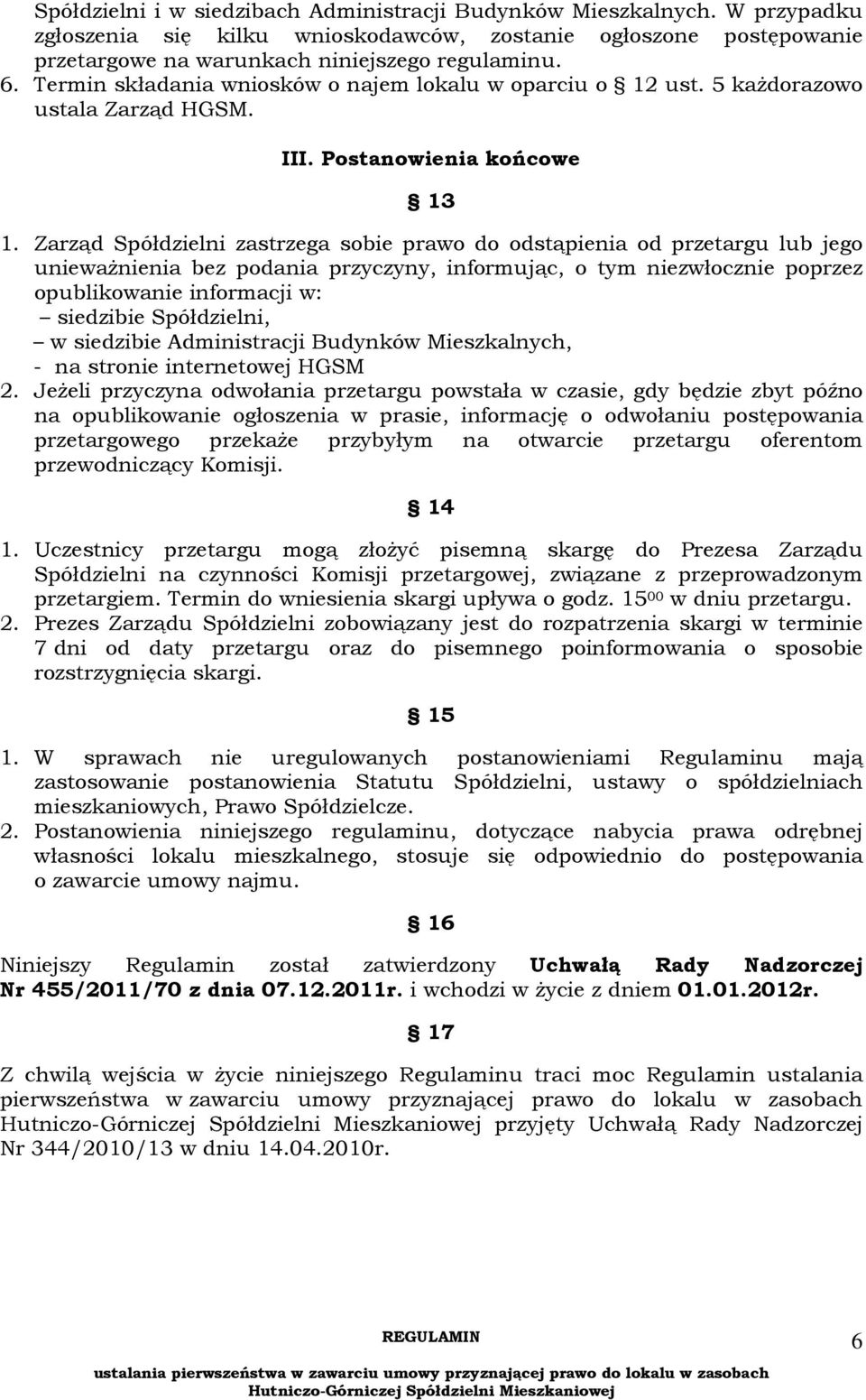 Zarząd Spółdzielni zastrzega sobie prawo do odstąpienia od przetargu lub jego unieważnienia bez podania przyczyny, informując, o tym niezwłocznie poprzez opublikowanie informacji w: siedzibie