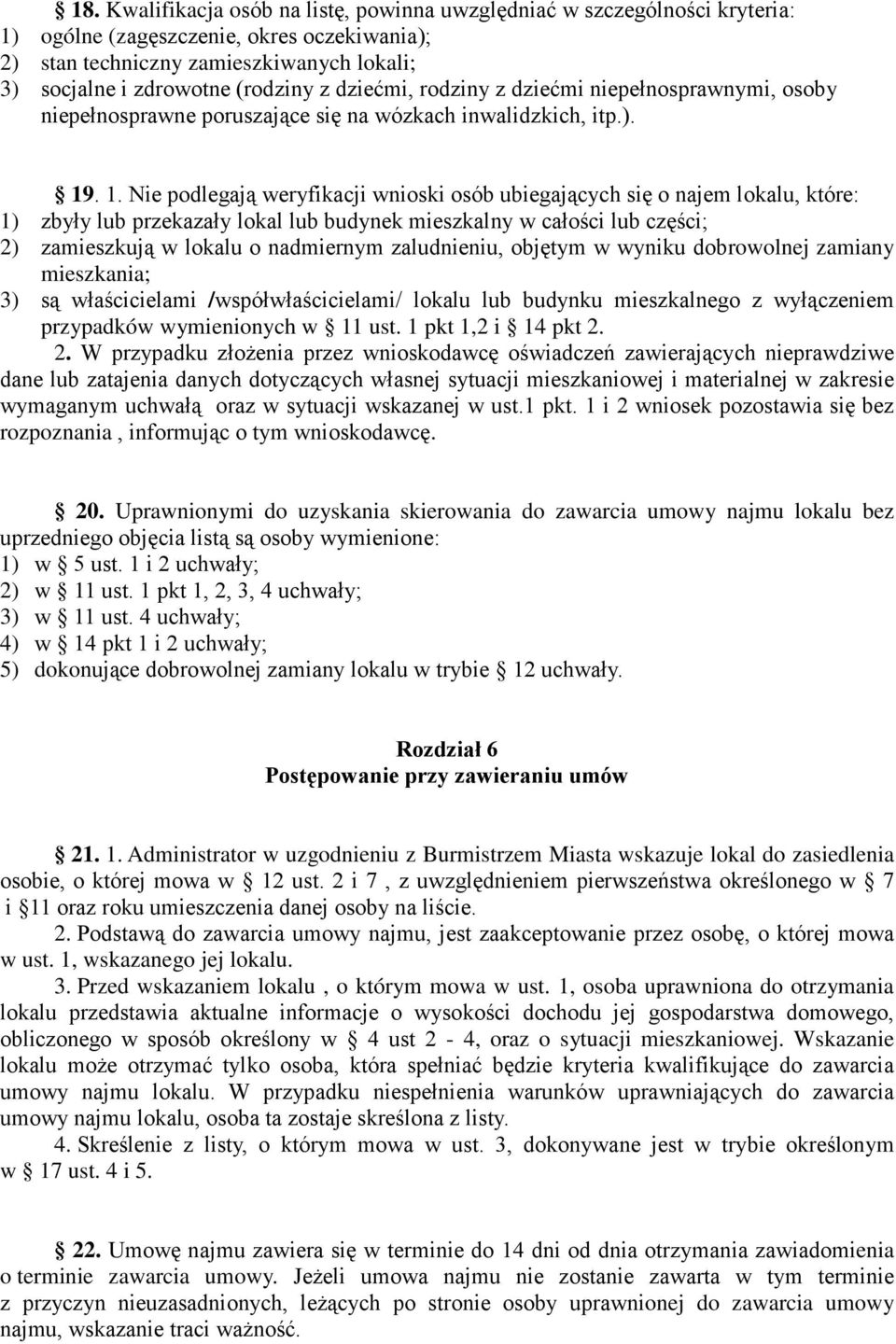 . 1. Nie podlegają weryfikacji wnioski osób ubiegających się o najem lokalu, które: 1) zbyły lub przekazały lokal lub budynek mieszkalny w całości lub części; 2) zamieszkują w lokalu o nadmiernym