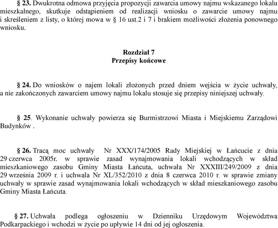 Do wniosków o najem lokali złożonych przed dniem wejścia w życie uchwały, a nie zakończonych zawarciem umowy najmu lokalu stosuje się przepisy niniejszej uchwały. 25.