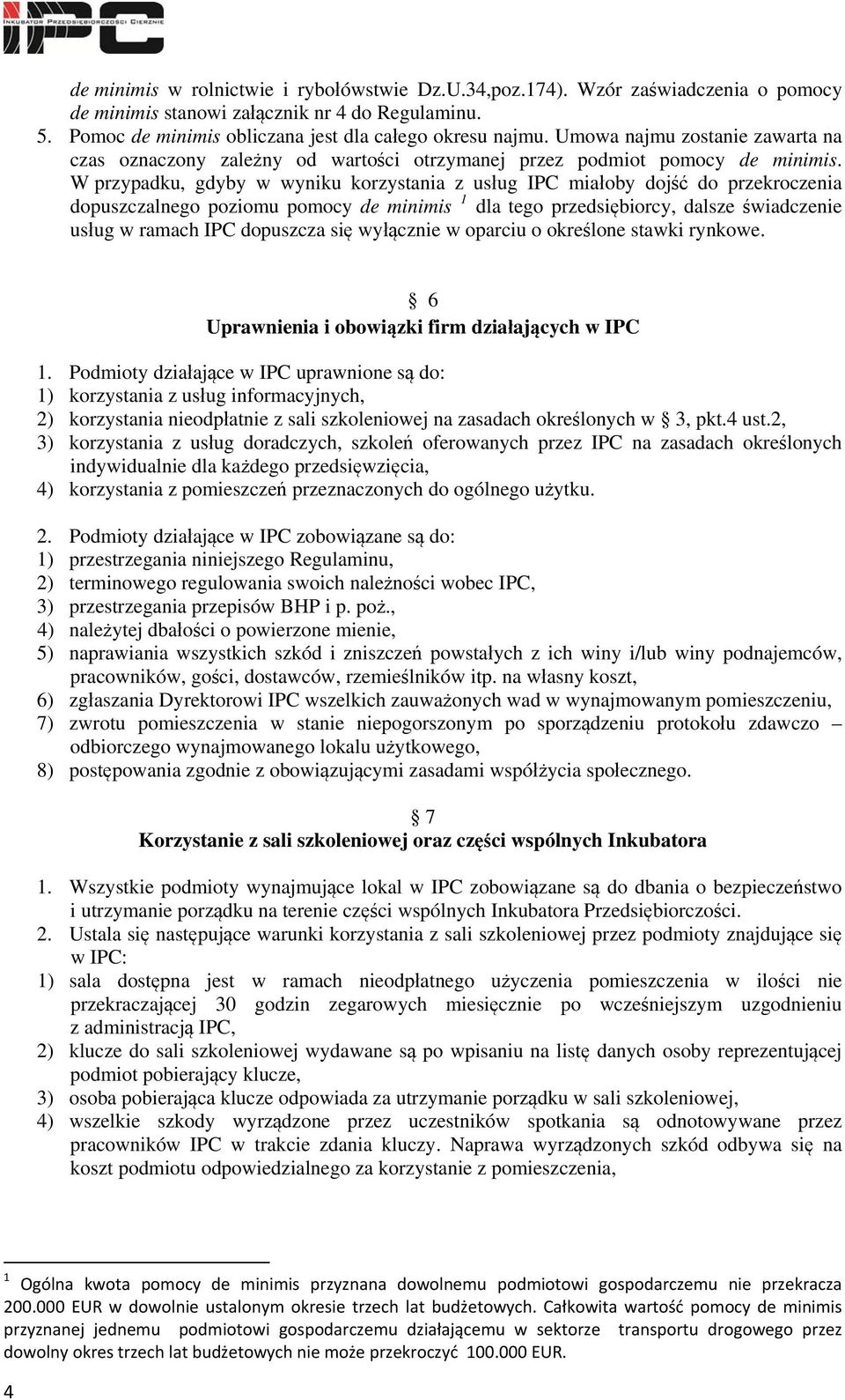 W przypadku, gdyby w wyniku korzystania z usług IPC miałoby dojść do przekroczenia dopuszczalnego poziomu pomocy de minimis 1 dla tego przedsiębiorcy, dalsze świadczenie usług w ramach IPC dopuszcza