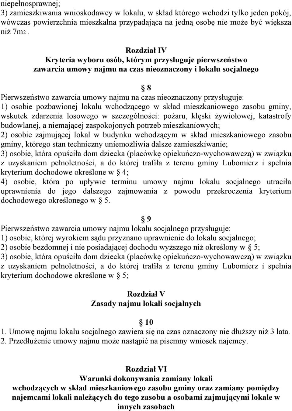 1) osobie pozbawionej lokalu wchodzącego w skład mieszkaniowego zasobu gminy, wskutek zdarzenia losowego w szczególności: pożaru, klęski żywiołowej, katastrofy budowlanej, a niemającej zaspokojonych