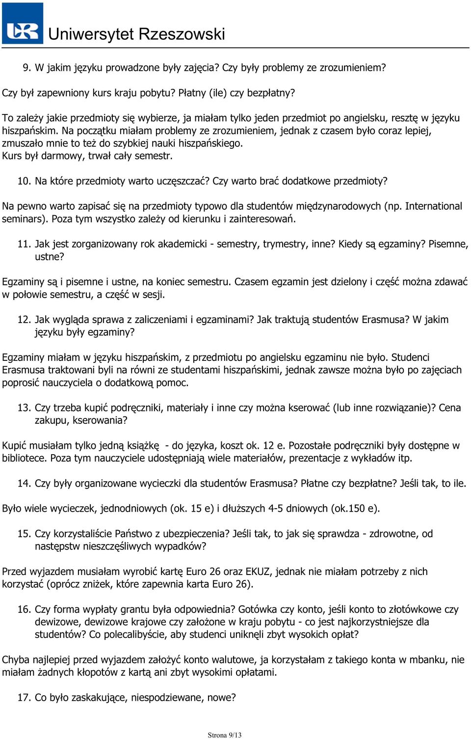 Na początku miałam problemy ze zrozumieniem, jednak z czasem było coraz lepiej, zmuszało mnie to też do szybkiej nauki hiszpańskiego. Kurs był darmowy, trwał cały semestr. 10.