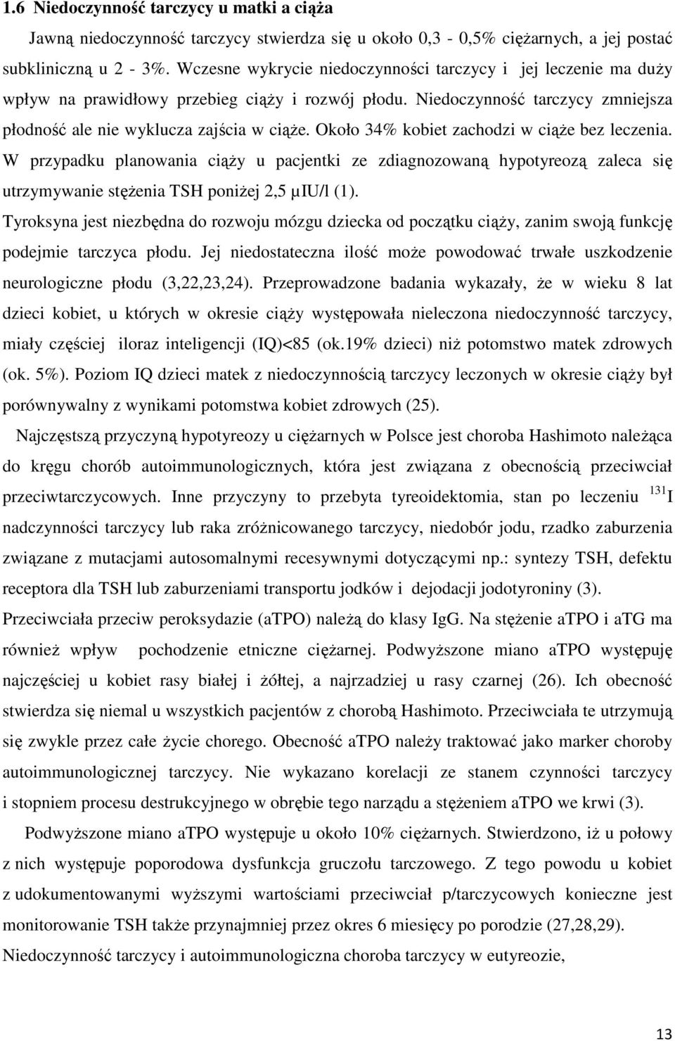 Około 34% kobiet zachodzi w ciąże bez leczenia. W przypadku planowania ciąży u pacjentki ze zdiagnozowaną hypotyreozą zaleca się utrzymywanie stężenia TSH poniżej 2,5 µiu/l (1).