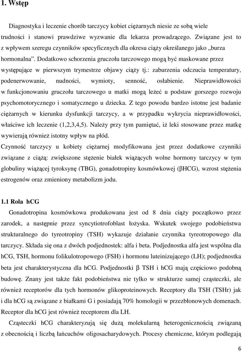 Dodatkowo schorzenia gruczołu tarczowego mogą być maskowane przez występujące w pierwszym trymestrze objawy ciąży tj.