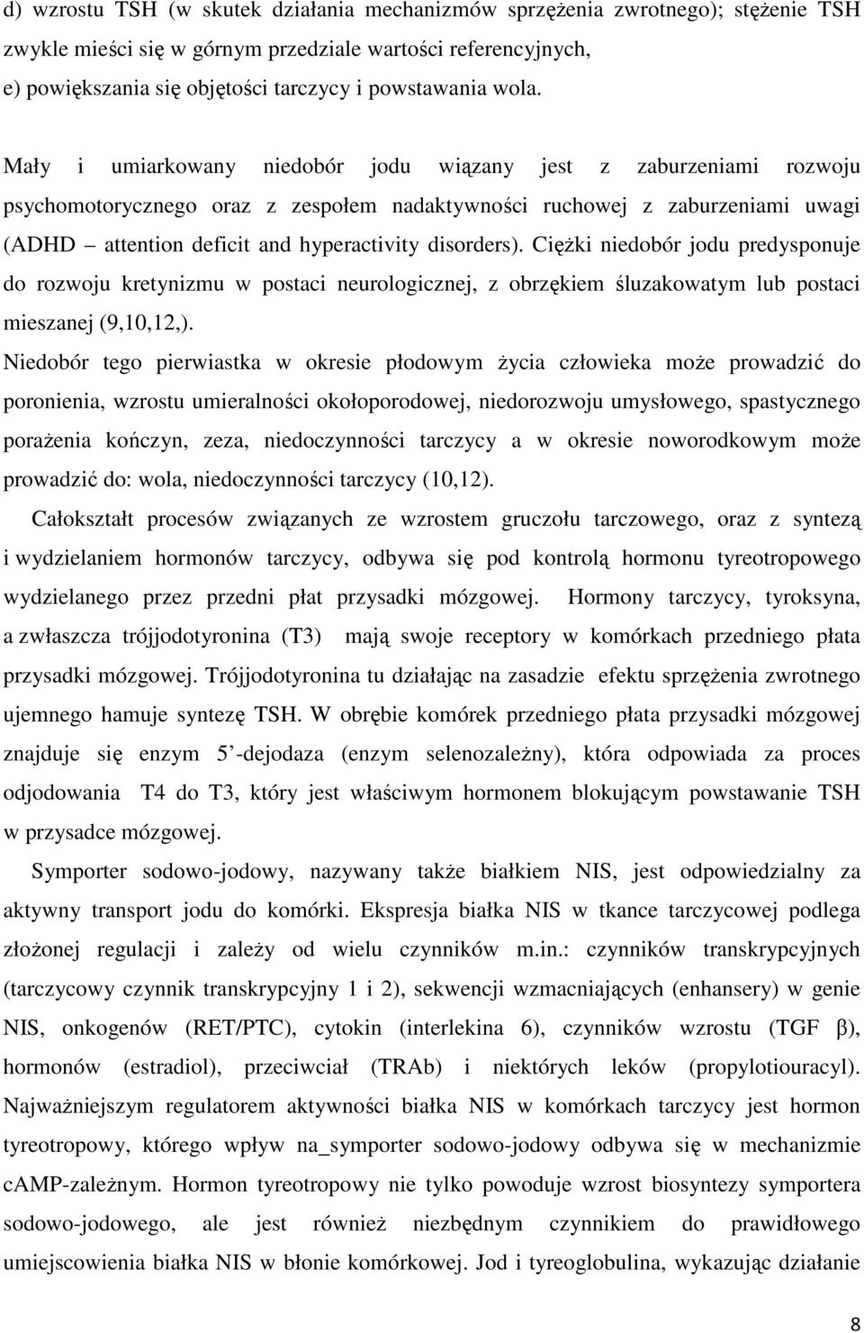 disorders). Ciężki niedobór jodu predysponuje do rozwoju kretynizmu w postaci neurologicznej, z obrzękiem śluzakowatym lub postaci mieszanej (9,10,12,).