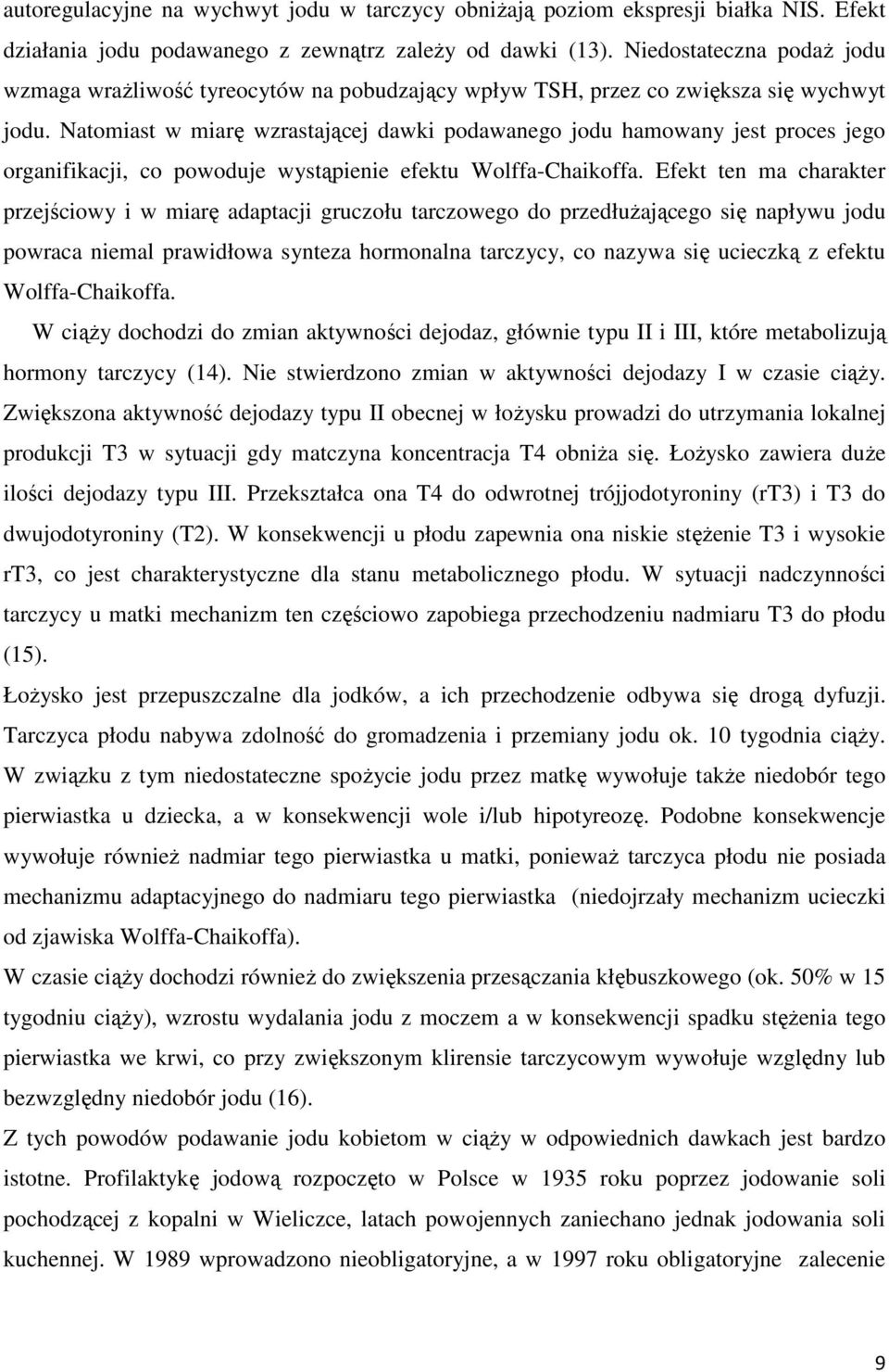 Natomiast w miarę wzrastającej dawki podawanego jodu hamowany jest proces jego organifikacji, co powoduje wystąpienie efektu Wolffa-Chaikoffa.