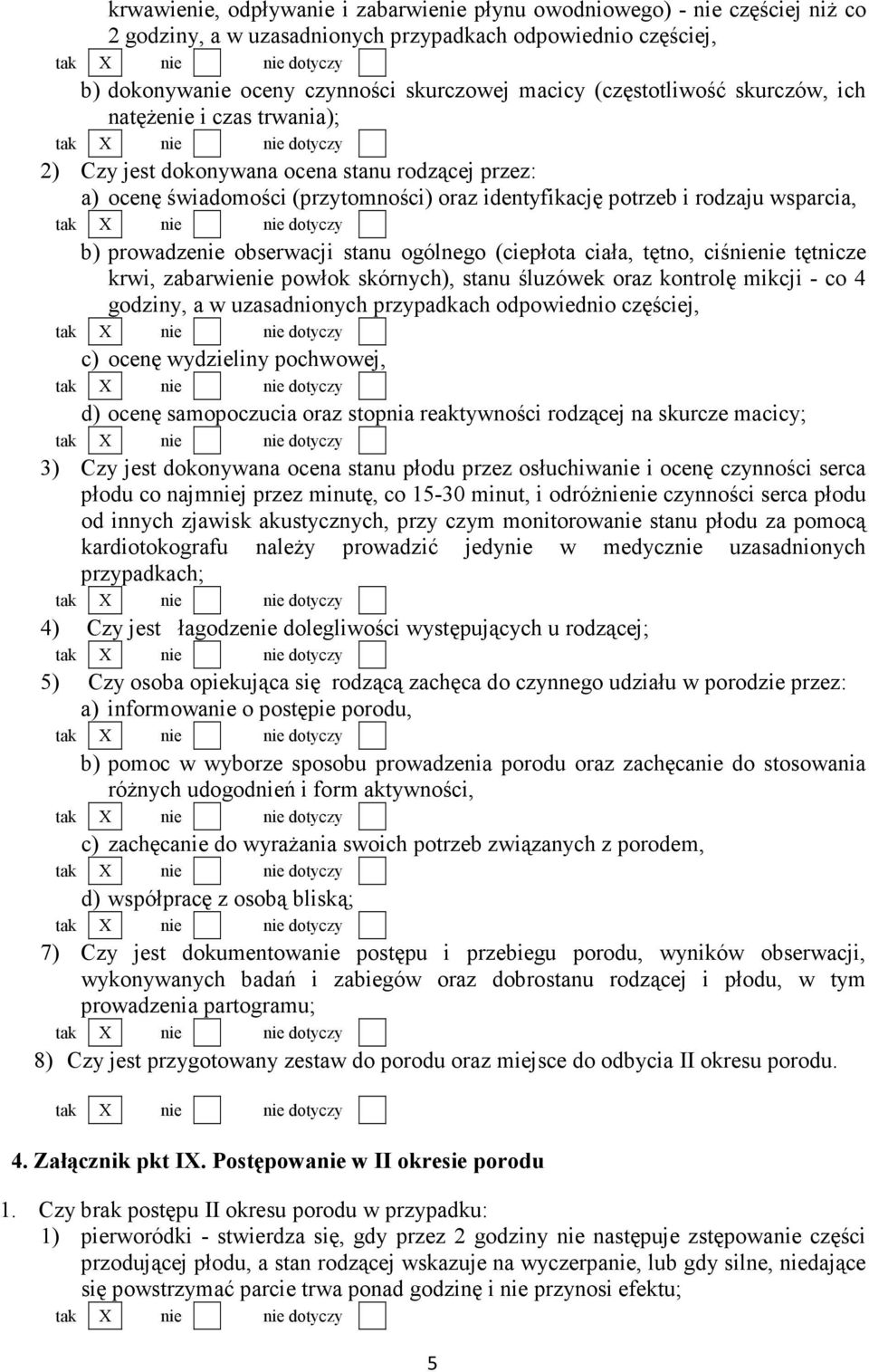 prowadzenie obserwacji stanu ogólnego (ciepłota ciała, tętno, ciśnienie tętnicze krwi, zabarwienie powłok skórnych), stanu śluzówek oraz kontrolę mikcji - co 4 godziny, a w uzasadnionych przypadkach