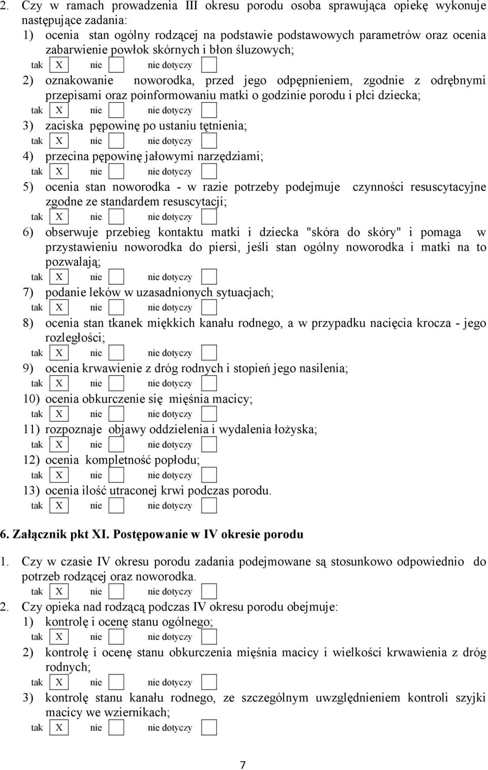 tętnienia; 4) przecina pępowinę jałowymi narzędziami; 5) ocenia stan noworodka - w razie potrzeby podejmuje czynności resuscytacyjne zgodne ze standardem resuscytacji; 6) obserwuje przebieg kontaktu