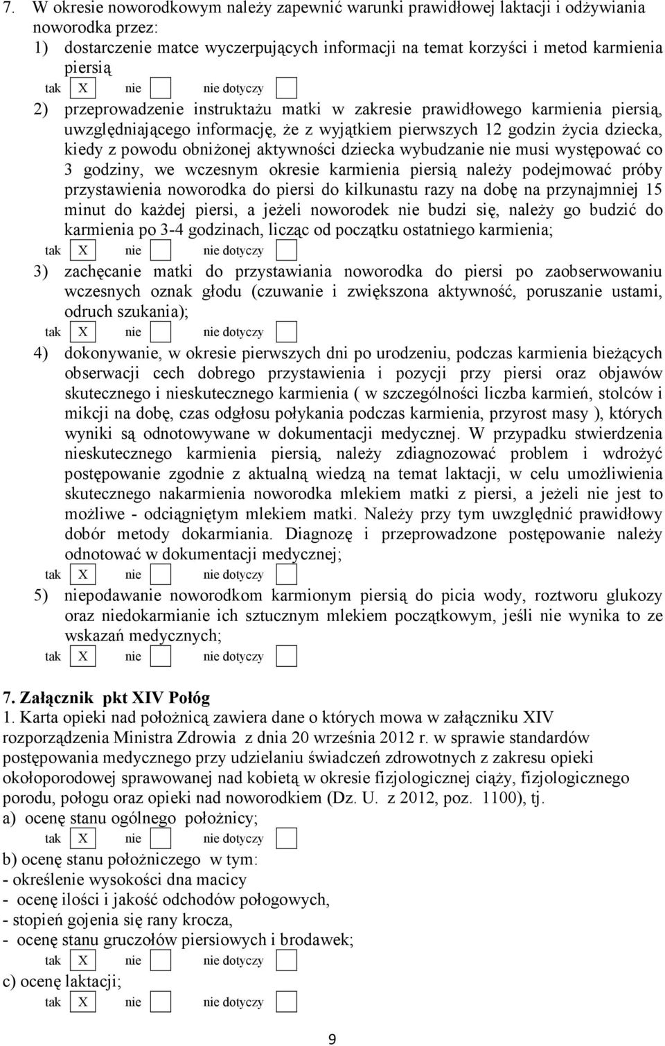 dziecka wybudzanie nie musi występować co 3 godziny, we wczesnym okresie karmienia piersią naleŝy podejmować próby przystawienia noworodka do piersi do kilkunastu razy na dobę na przynajmniej 15