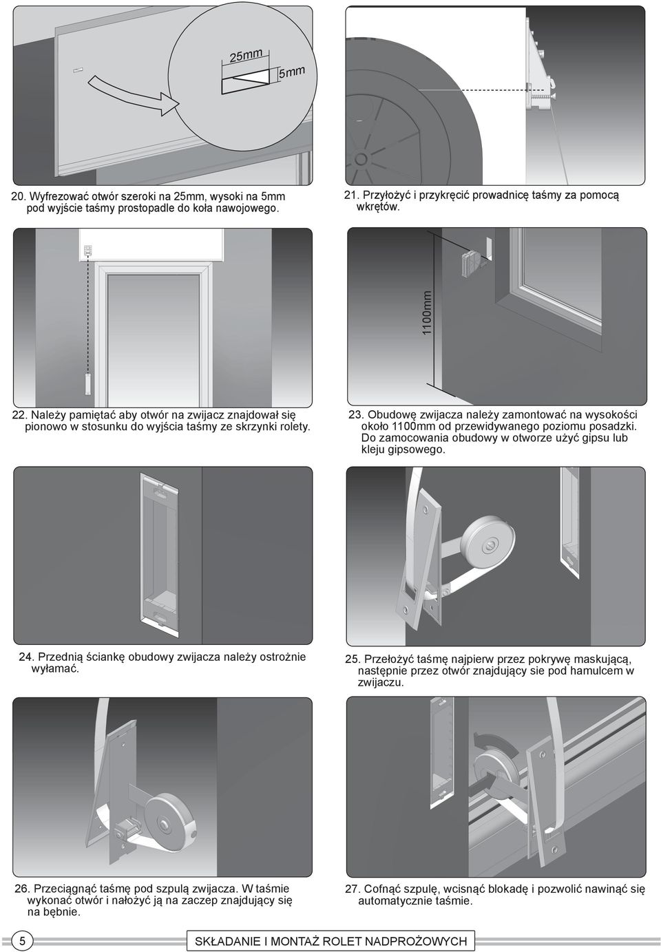 Obudowę zwijacza należy zamontować na wysokości około 1100mm od przewidywanego poziomu posadzki. Do zamocowania obudowy w otworze użyć gipsu lub kleju gipsowego. 24.