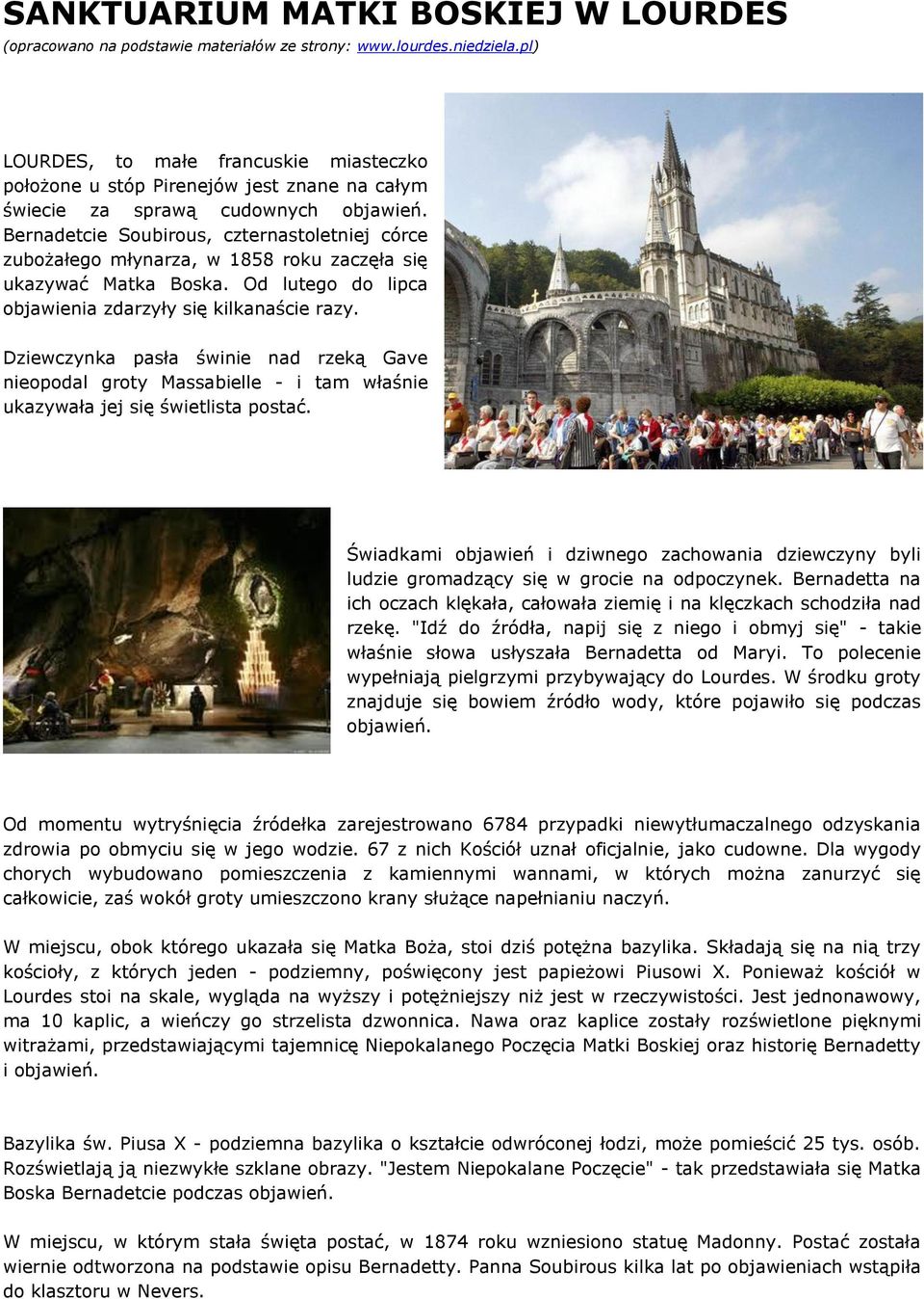 Bernadetcie Soubirous, czternastoletniej córce zubożałego młynarza, w 1858 roku zaczęła się ukazywać Matka Boska. Od lutego do lipca objawienia zdarzyły się kilkanaście razy.
