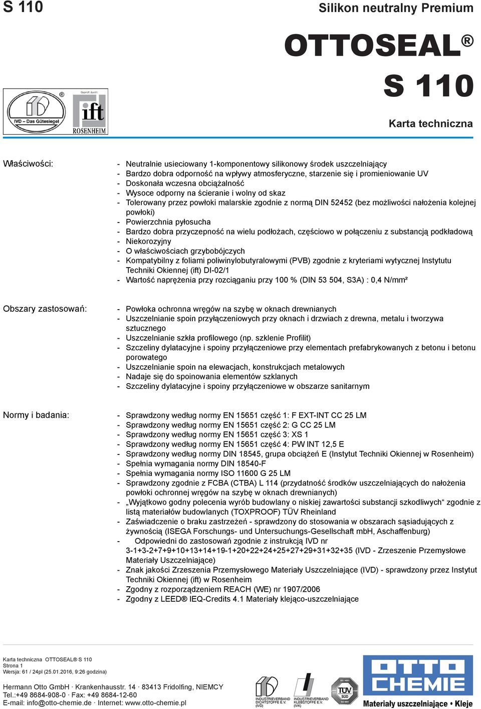 nałożenia kolejnej powłoki) - Powierzchnia pyłosucha - Bardzo dobra przyczepność na wielu podłożach, częściowo w połączeniu z substancją podkładową - Niekorozyjny - O właściwościach grzybobójczych -