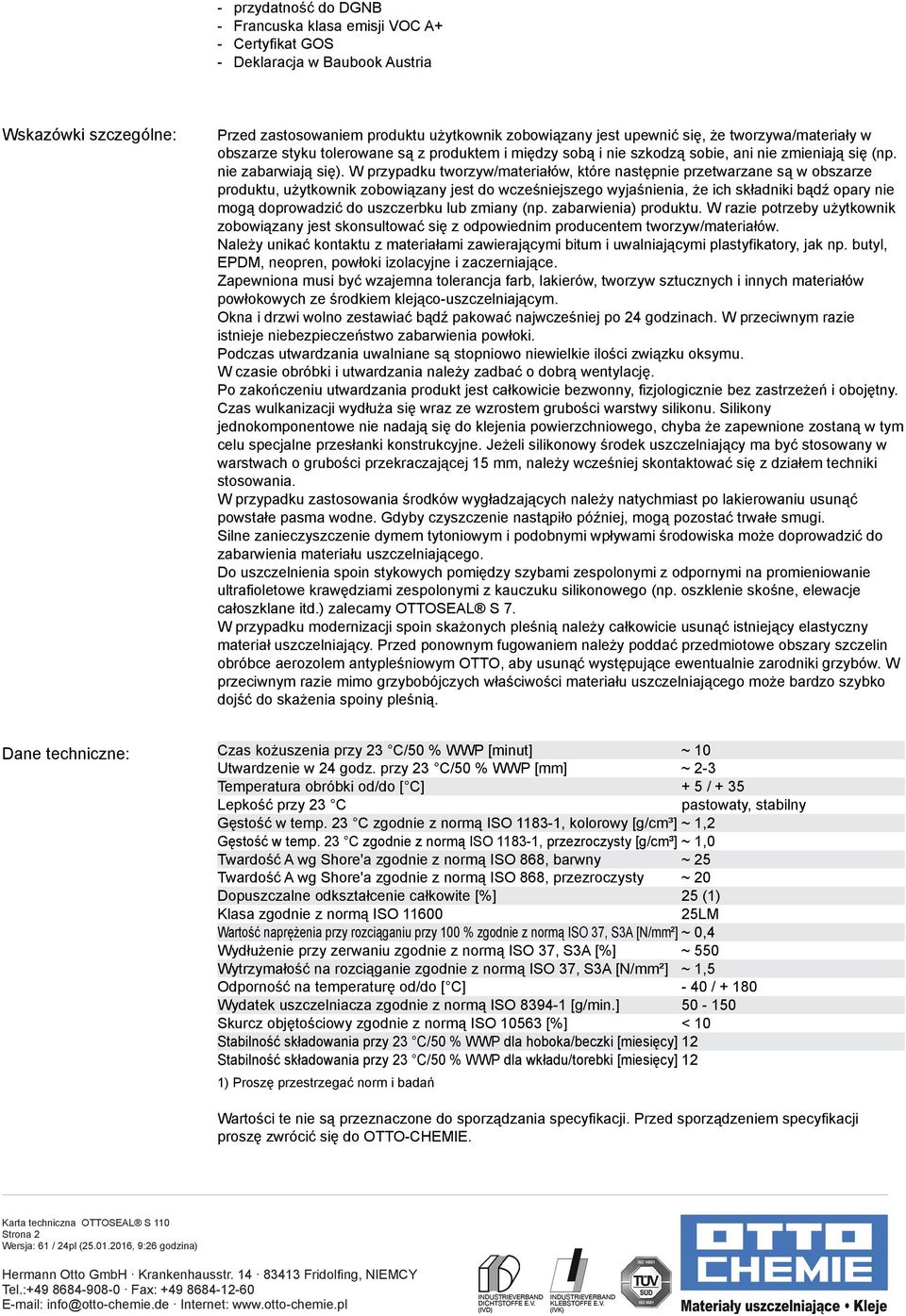 W przypadku tworzyw/materiałów, które następnie przetwarzane są w obszarze produktu, użytkownik zobowiązany jest do wcześniejszego wyjaśnienia, że ich składniki bądź opary nie mogą doprowadzić do