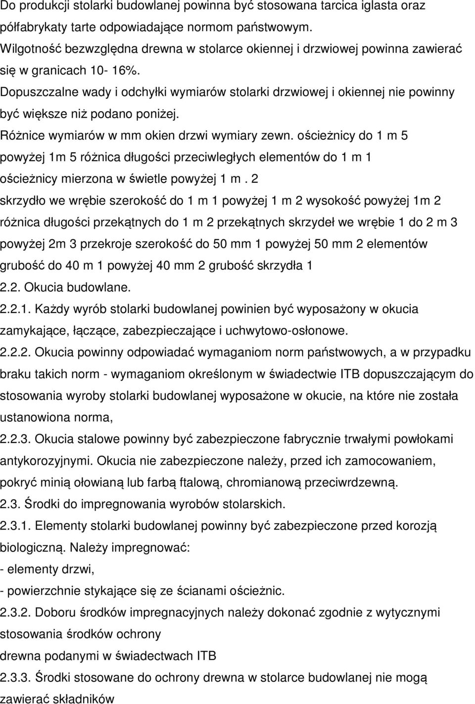 Dopuszczalne wady i odchyłki wymiarów stolarki drzwiowej i okiennej nie powinny być większe niż podano poniżej. Różnice wymiarów w mm okien drzwi wymiary zewn.