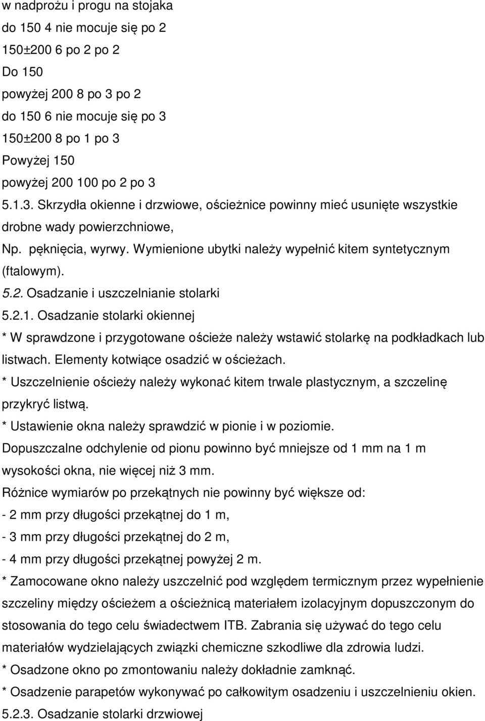 Osadzanie i uszczelnianie stolarki 5.2.1. Osadzanie stolarki okiennej * W sprawdzone i przygotowane ościeże należy wstawić stolarkę na podkładkach lub listwach. Elementy kotwiące osadzić w ościeżach.